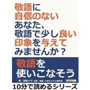 敬語に自信のないあなた、敬語で少し良い印象を与えてみませんか？（まんがびと） [電子書籍]