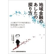 地域金融のあしたの探り方―人口減少下での地方創生と地域金融システムのリ・デザインに向けて（金融財政事情研究会） [電子書籍]