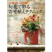 旬花で彩る 寄せ植えテクニック 「LOBELIA」上田広樹の（講談社） [電子書籍]