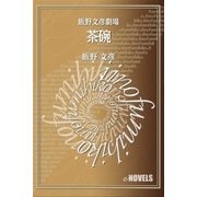飯野文彦劇場 茶碗（e-NOVELS） [電子書籍]