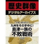 ＜九州の戦国時代＞九州をその手中に！　島津一族の不敗戦術（学研） [電子書籍]
