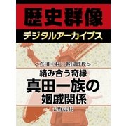 ＜真田幸村と戦国時代＞絡み合う奇縁　真田一族の姻戚関係（学研） [電子書籍]