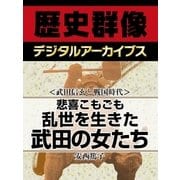 ＜武田信玄と戦国時代＞悲喜こもごも　乱世を生きた武田の女たち（学研） [電子書籍]