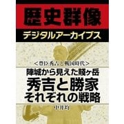 ＜豊臣秀吉と戦国時代＞陣城から見えた賤ヶ岳　秀吉と勝家それぞれの戦略（学研） [電子書籍]