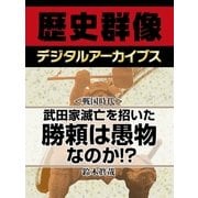 ＜戦国時代＞武田家滅亡を招いた勝頼は愚物なのか！？（学研） [電子書籍]
