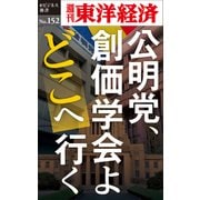 公明党、創価学会よどこへ行く―週刊東洋経済eビジネス新書No.152（東洋経済新報社） [電子書籍]
