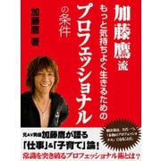 加藤鷹流 もっと気持ちよく生きるためのプロフェッショナルの条件（ゴマブックス） [電子書籍]