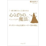 「一緒に働きたい」と思われる 心くばりの魔法 ～ディズニーの元人材トレーナー50の教え～（サンクチュアリ出版） [電子書籍]