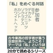 「私」をめぐる対話。参加者 荘子、デカルト、ライプニッツ、ソクラテス、カント、ホワイトヘッド。（まんがびと） [電子書籍]