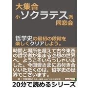 大集合・小ソクラテス派同窓会。哲学史の最初の段階を楽しくクリアしよう。（まんがびと） [電子書籍]