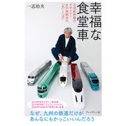 幸福な食堂車 ― 九州新幹線のデザイナー 水戸岡鋭治の「気」と「志」（プレジデント社） [電子書籍]