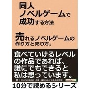 同人ノベルゲームで成功する方法。売れるノベルゲームの作り方と売り方。（まんがびと） [電子書籍]