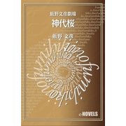 飯野文彦劇場 神代桜（e-NOVELS） [電子書籍]