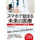 スマホで始まる未来の医療 ～医療+ICTの最前線～（日経BP社） [電子書籍]