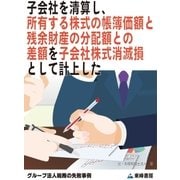 子会社を清算し、所有する株式の帳簿価額と残余財産の分配額との差額を子会社株式消滅損として計上した(グループ法人税務の失敗事例)（東峰書房） [電子書籍]