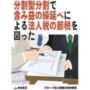 分割型分割で含み益の繰延べによる法人税の節税を図った(グループ法人税務の失敗事例)（東峰書房） [電子書籍]