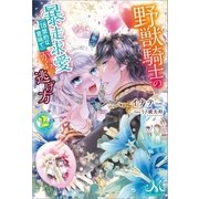 野獣騎士の暴走求愛(18禁的な意味で)からの逃げ方： 2（一迅社） [電子書籍]