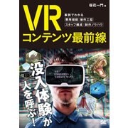 VRコンテンツ最前線 事例でわかる費用規模・制作工程・スタッフ構成・制作ノウハウ（翔泳社） [電子書籍]