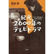 紀元2600年のテレビドラマ ブラウン管が映した時代の交差点（講談社） [電子書籍]