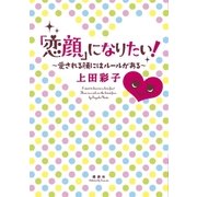「恋顔」になりたい！ 愛される顔にはルールがある（講談社） [電子書籍]