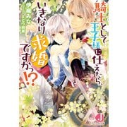 騎士として王子様に仕えたら、いきなり求婚ですかっ！?【SS付き】（KADOKAWA） [電子書籍]