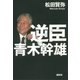 逆臣 青木幹雄（講談社） [電子書籍]