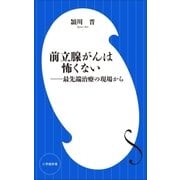 前立腺がんは怖くない ～最先端治療の現場から～(小学館新書)（小学館） [電子書籍]