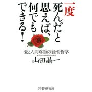 一度死んだと思えば、何でもできる！ 愛と人間尊重の経営哲学（PHP研究所） [電子書籍]