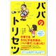 パパのトリセツ（ディスカヴァー・トゥエンティワン） [電子書籍]