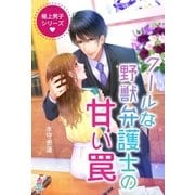 極上男子シリーズ～クールな野獣弁護士の甘い罠～（スターツ出版） [電子書籍]