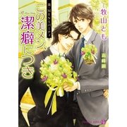 この美メン、潔癖につき―美・MENSパーティ(シャレード文庫) （二見書房） [電子書籍]