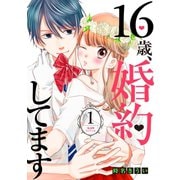 16歳、婚約してます 分冊版（1）～俺様･フィアンセ～（講談社） [電子書籍]