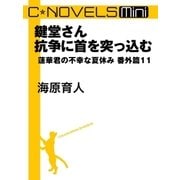 C★NOVELS Mini 鍵堂さん抗争に首を突っ込む 蓮華君の不幸な夏休み番外篇11（中央公論新社） [電子書籍]