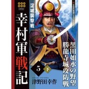 幸村軍戦記 5 下 淀城襲撃戦（ゴマブックス） [電子書籍]