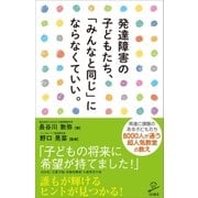 発達障害の子どもたち、「みんなと同じ」にならなくていい。（SBクリエイティブ） [電子書籍]