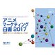 アニメマーケティング白書2017 視聴者プロファイルから見るペルソナ分析（KADOKAWA Game Linkage） [電子書籍]