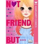 マーガレットベストセレクション NOT FRIEND,BUT…（集英社） [電子書籍]