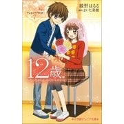 小学館ジュニア文庫 12歳。アニメノベライズ ～ちっちゃなムネのトキメキ～ 7（小学館） [電子書籍]
