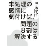 未処理の感情に気付けば、問題の8割は解決する （実業之日本社） [電子書籍]