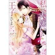 私の大嫌いな王子さま（一迅社） [電子書籍]