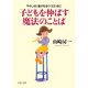 子どもを伸ばす魔法のことば やさしさと強さをはぐくむために（PHP研究所） [電子書籍]