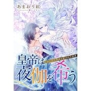 【電子オリジナル】皇帝は夜伽を希う ねじれた初恋と秘された執愛【特典SS・イラスト付き完全版】（集英社） [電子書籍]