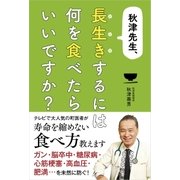 秋津先生、長生きするには何を食べたらいいですか？（主婦と生活社） [電子書籍]
