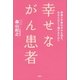 幸せながん患者 幸福と不幸の分かれ道を、あなたはどう選びますか?（講談社） [電子書籍]