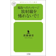 福島へのメッセージ 放射線を怖れないで！（幻冬舎メディアコンサルティング） [電子書籍]