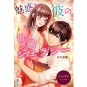 極上御曹司シリーズ～魅惑な彼の耽溺ジェラシー～（スターツ出版） [電子書籍]