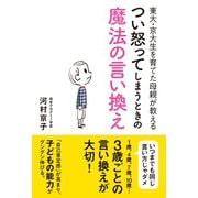 東大・京大生を育てた母親が教える つい怒ってしまうときの魔法の言い換え（イースト･プレス） [電子書籍]