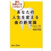 歯は治療してはいけない！ あなたの人生を変える歯の新常識（講談社） [電子書籍]