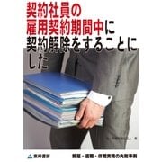 契約社員の雇用契約期間中に契約解除をすることにした(解雇・退職・休職実務の失敗事例)（東峰書房） [電子書籍]