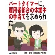 パートタイマーに、雇用者都合の休業中の手当てを求められた(解雇・退職・休職実務の失敗事例)（東峰書房） [電子書籍]